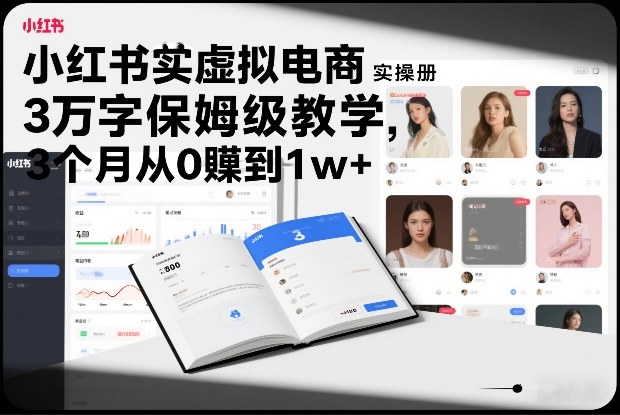 22e9c27299c38037d7ab28703222e565.jpeg 小红书虚拟电商实操手册,3万字保姆级教学,3个月从0賺到1w+