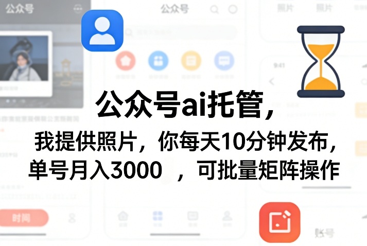 公众号ai托管,我提供照片,你每天10分钟发布,单号月入3000+,可批量矩阵操作【揭秘】-冒泡网