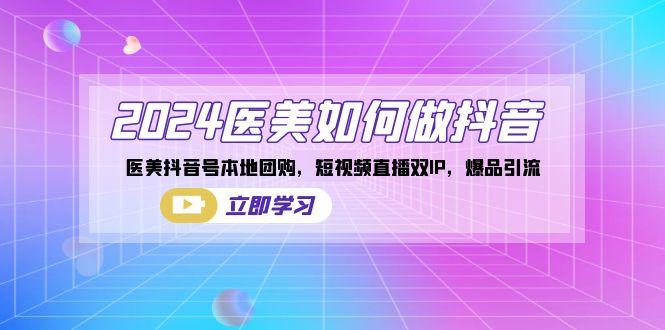 2024医美如何做抖音，医美抖音号本地团购，短视频直播双IP，爆品引流-冒泡网