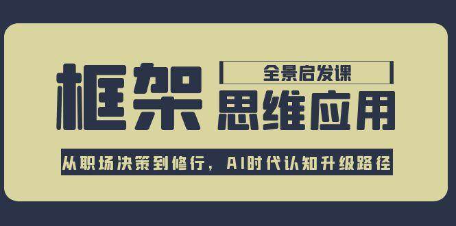 框架思维应用全景课，从职场决策到修行，AI时代认知升级路径-冒泡网