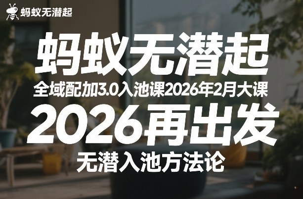 蚂蚁无潜不起全域配抖加3.0入池课2026年2月大课，​2026再出发，无潜入池方法论-冒泡网