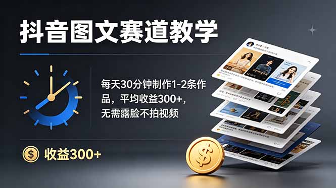 抖音图文赛道教学：每天30分钟制作1-2条作品，平均收益300+，无需露脸不拍视频-冒泡网