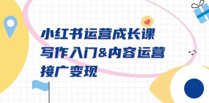 小红书运营成长课，写作入门&内容运营&接广变现【文档课】-冒泡网