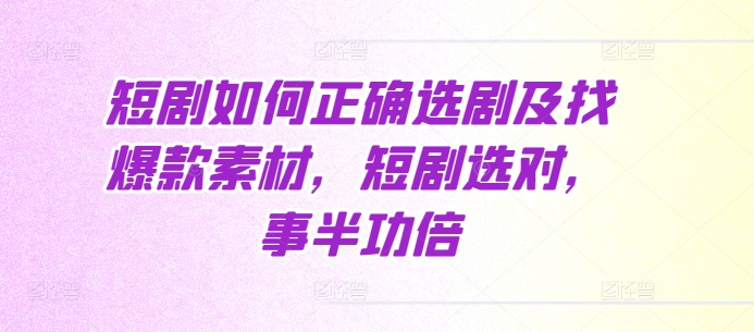 短剧如何正确选剧及找爆款素材，短剧选对，事半功倍-冒泡网