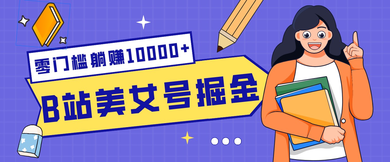 B站美女号掘金秘籍：网盘拉新躺赚10000+，玩法稳定新手也能做的长期副业-冒泡网