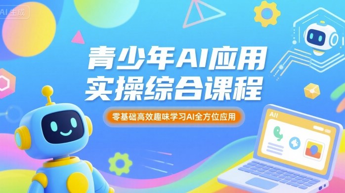 青少年AI应用实操综合课程，零基础高效趣味学习AI全方位应用-冒泡网
