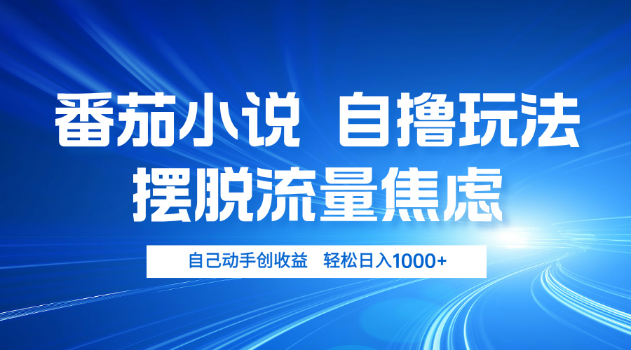 番茄小说自撸玩法 摆脱流量焦虑 日入1000+-冒泡网