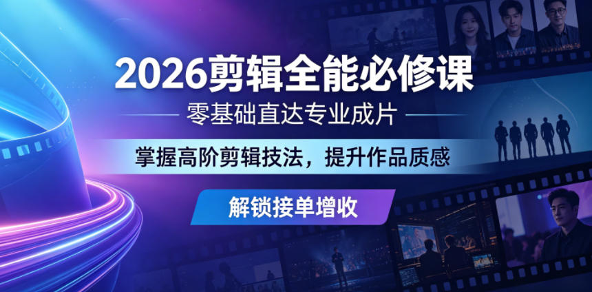 2026剪辑全能必修课，零基础直达专业成片，掌握高阶剪辑技法，提升作品质感解锁接单增收-冒泡网