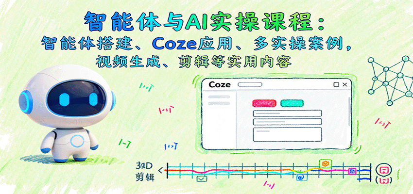 智能体与AI实操课程：智能体搭建、Coze应用、多实操案例，视频生成、剪辑等实用内容-冒泡网