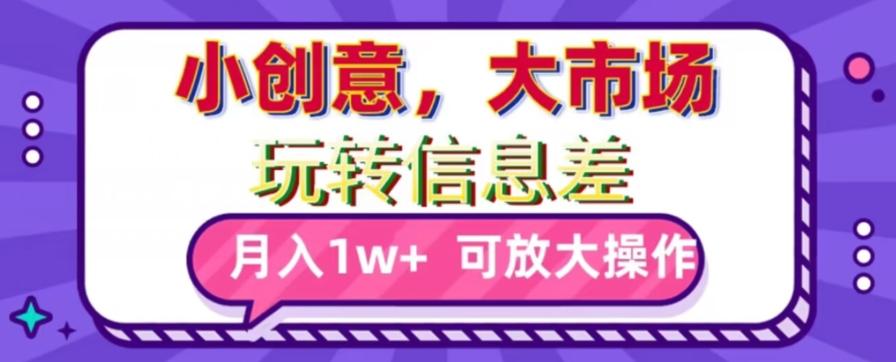玩转信息差，小创意，大市场，月入10000+，可放大操作-冒泡网