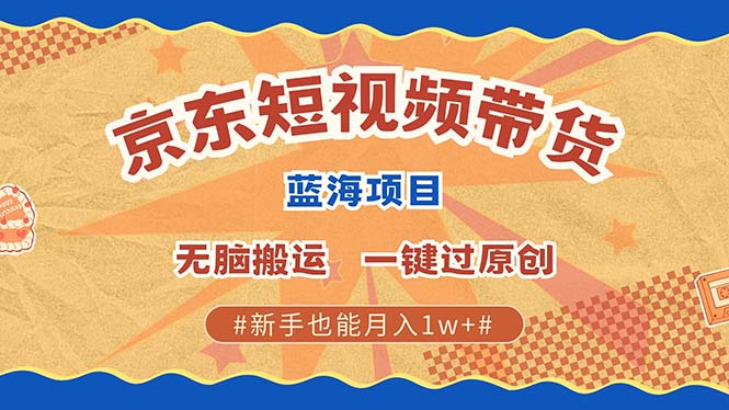 2ac3f49f8b1131882d1c70c26952b9bf.jpeg 京东短视频带货 2025新风口 批量搬运 单号月入过万 上不封顶