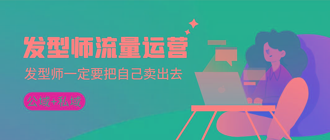 发型师 流量运营，发型师一定要把自己卖出去(公域+私城)高清无水印-冒泡网
