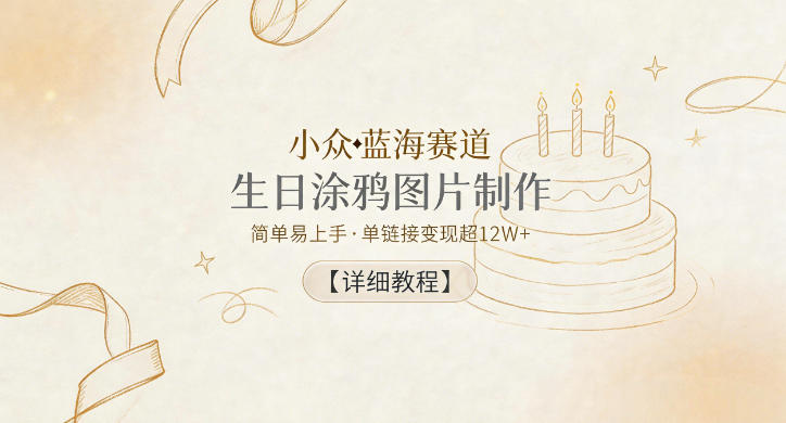 小众蓝海赛道，生日涂鸦图片制作，简单易上手，单链接变现超12W+【详细教程】-冒泡网