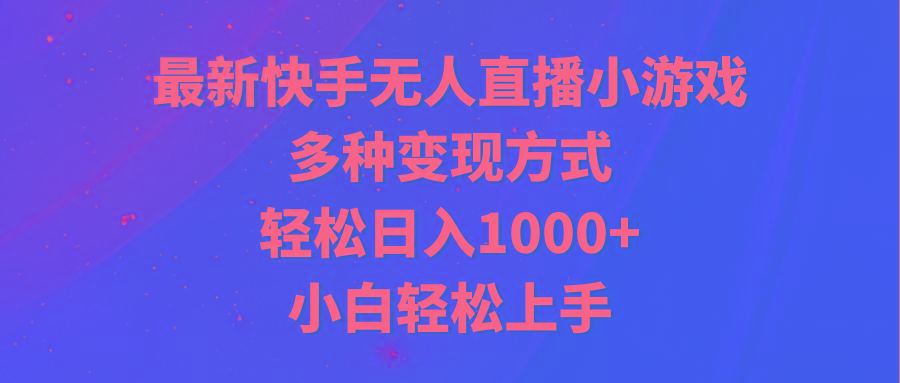 最新快手无人直播小游戏，多种变现方式，轻松日入1000+小白轻松上手-冒泡网