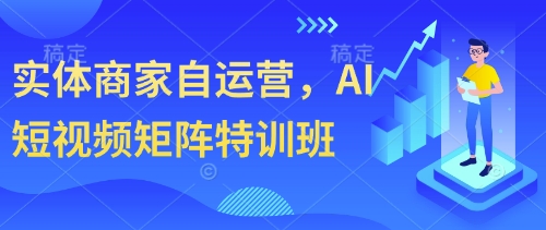 实体商家自运营，AI短视频矩阵特训班-冒泡网