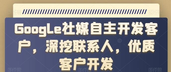 Google社媒自主开发客户，深挖联系人，优质客户开发-冒泡网