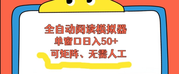 全自动阅读模拟器，单窗口50+靠高效流量获取收益，无需人工，可矩阵操作【揭秘】-冒泡网