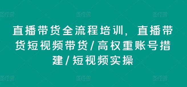 直播带货全流程培训，直播带货短视频带货/高权重账号措建/短视频实操-冒泡网
