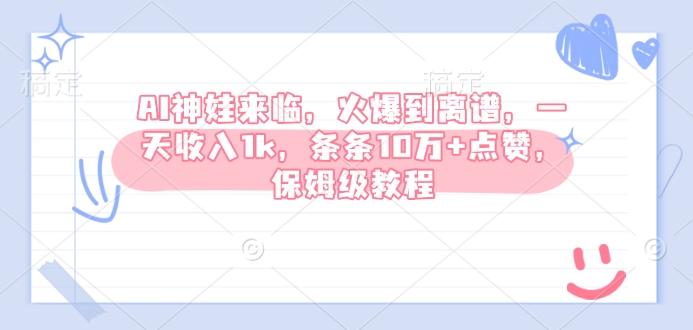 AI神娃来临，火爆到离谱，一天收入1k，条条10万+点赞，保姆级教程-冒泡网