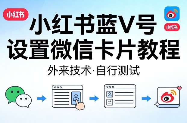 小红书蓝V号设置微信卡片教程，外来技术，自行测试-冒泡网