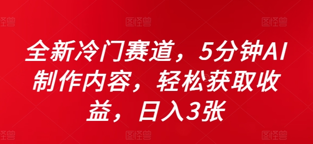 全新冷门赛道，5分钟AI制作内容，轻松获取收益，日入3张【揭秘】-冒泡网
