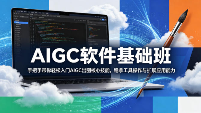 AIGC软件基础班，手把手带你轻松入门AIGC出图核心技能，稳拿工具操作与扩展应用能力-冒泡网