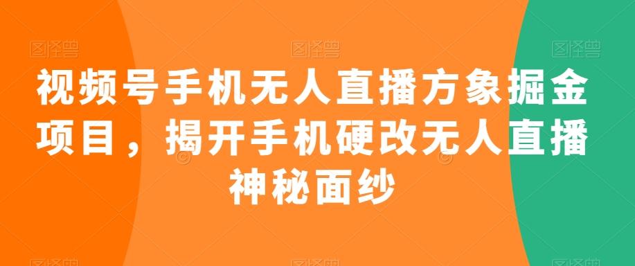 视频号手机无人直播方象掘金项目，揭开手机硬改无人直播神秘面纱-冒泡网