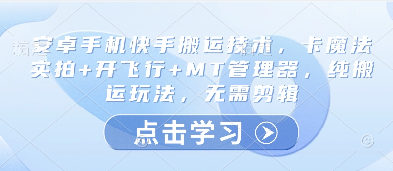 安卓手机快手搬运技术，卡魔法实拍+开飞行+MT管理器，纯搬运玩法，无需剪辑-冒泡网