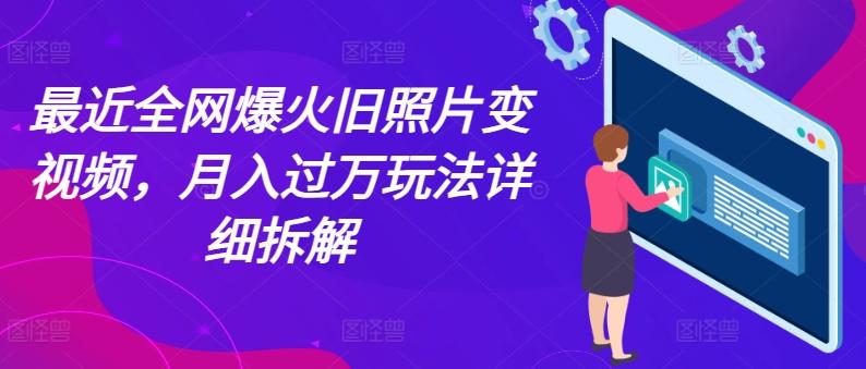 最近全网爆火旧照片变视频，月入过万玩法详细拆解-冒泡网