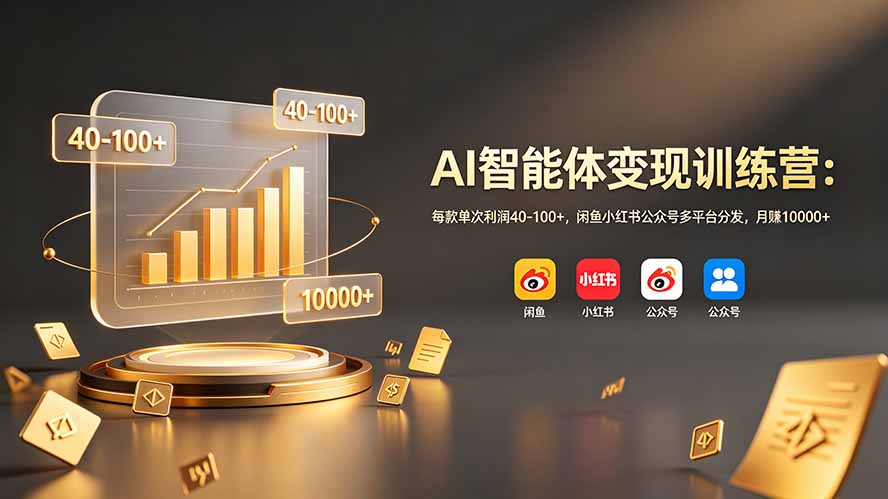 AI智能体变现训练营：每款单次利润40-100+，闲鱼小红书公众号多平台分发，月赚10000+-冒泡网