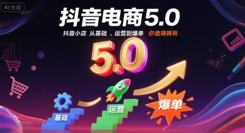 抖音电商5.0，抖音小店从基础、运营到爆单，你值得拥有-冒泡网