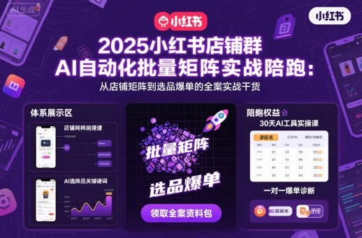 2025小红书店铺群AI自动化批量矩阵实战陪跑，从店铺矩阵到选品爆单的全案实战干货-冒泡网