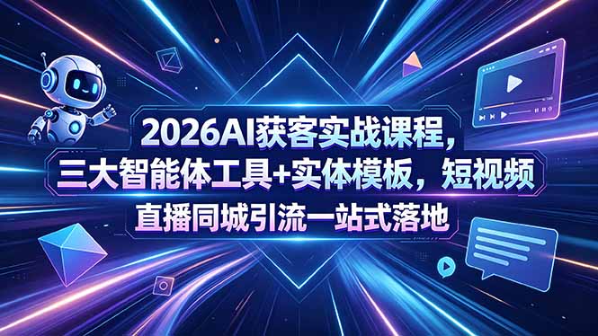 2026AI获客实战课程，三大智能体工具+实体模板，短视频直播同城引流一站式落地-冒泡网