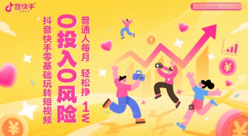 抖音快手零基础玩转短视频，0投入0风险，普通人每月轻松挣1W-冒泡网