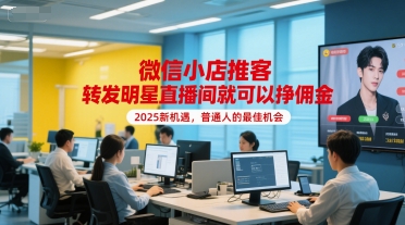 微信小店推客，转发明星直播间就可以挣佣金，2025新机遇，普通人的最佳机会-冒泡网