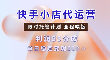 快手小店代运营，限时托管计划，收益55分，单日稳定变现多张【揭秘】-冒泡网