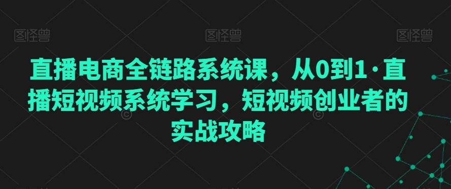 直播电商全链路系统课，从0到1·直播短视频系统学习，短视频创业者的实战攻略-冒泡网