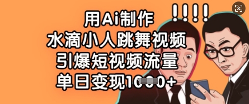 用Ai制作水滴小人跳舞视频，引爆短视频流量，单日变现数张-冒泡网