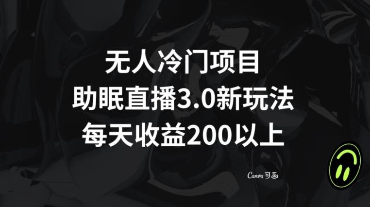 无人冷门项目，助眠直播3.0玩法，每天收益200+【揭秘】-冒泡网