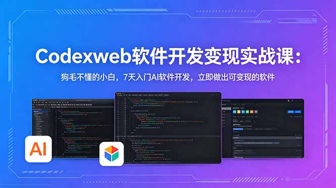 CodexWeb软件开发变现实战课：狗毛不懂的小白，7天入门AI软件开发，立即做出可变现的软件-冒泡网