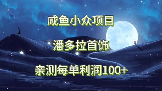咸鱼小众项目，潘多拉首饰，亲测每单利润100+-冒泡网