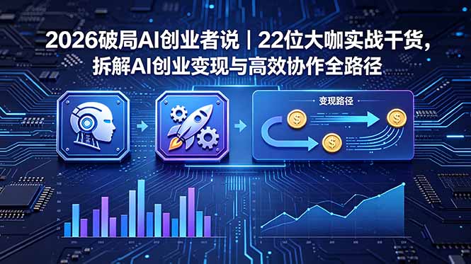 2026 破局 AI 创业者说｜22 位大咖实战干货，拆解 AI 创业变现与高效协作全路径-冒泡网