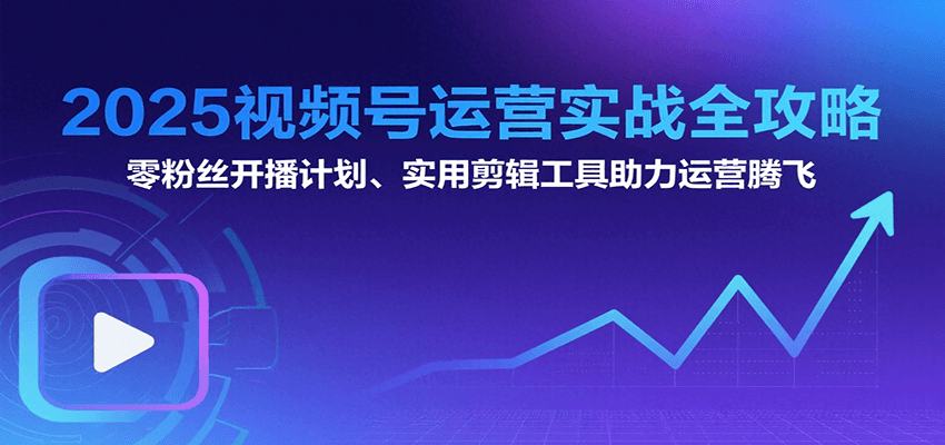 2025视频号运营实战全攻略：零粉丝开播计划、起号到到变现思维逻辑方法-冒泡网
