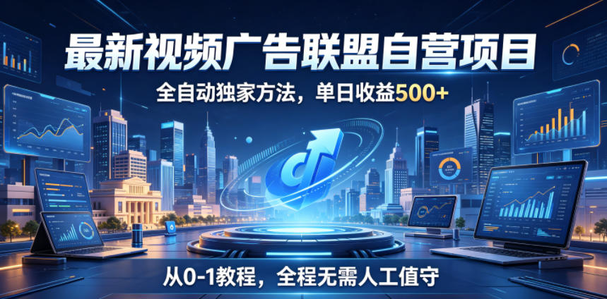 最新视频广告联盟自营项目，全自动独家方法，单日收益500+，从0-1教程，全程无需人工值守【揭秘】-冒泡网