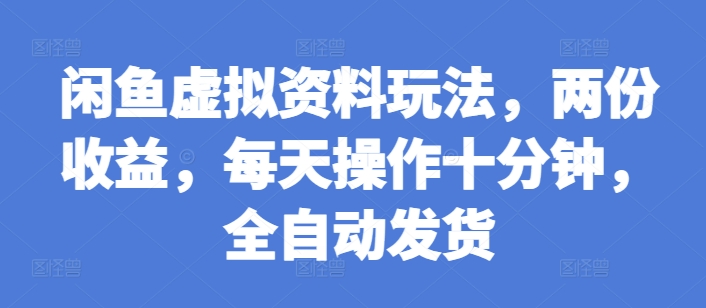 闲鱼虚拟资料玩法，两份收益，每天操作十分钟，全自动发货【揭秘】-冒泡网