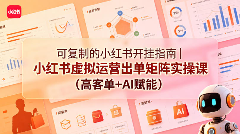 可复制的小红书开挂指南｜小红书虚拟运营出单矩阵实操课(高客单+AI赋能)-冒泡网