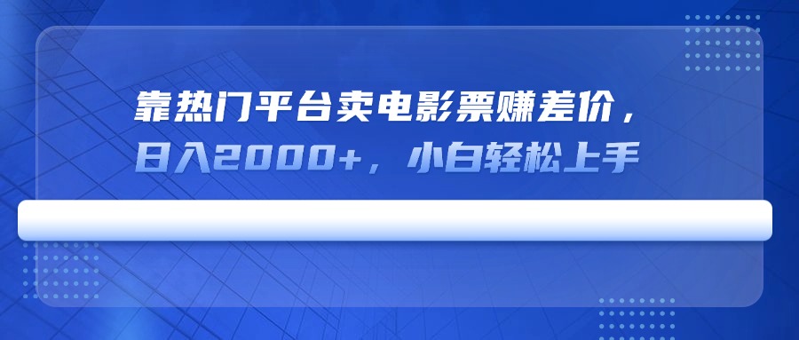 靠热门平台卖电影票赚差价，日入2000+，小白轻松上手-冒泡网