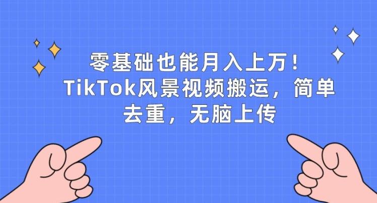 零基础也能月入上w，TikTok风景视频搬运，简单去重，无脑上传【揭秘】-冒泡网