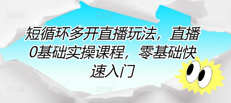 短循环多开直播玩法，直播0基础实操课程，零基础快速入门-冒泡网