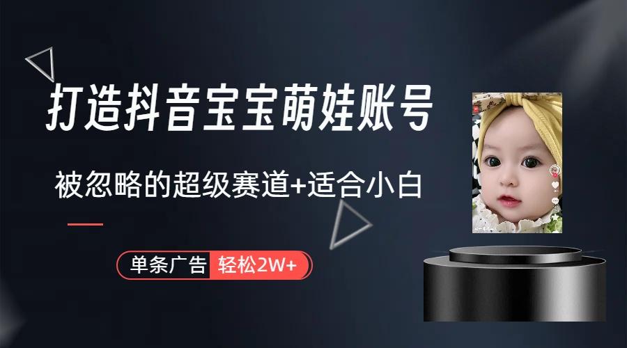(9419期)打造抖音宝宝账号，一条广告2W，大部分人忽略的超级赛道(教程+素材+软件)-冒泡网